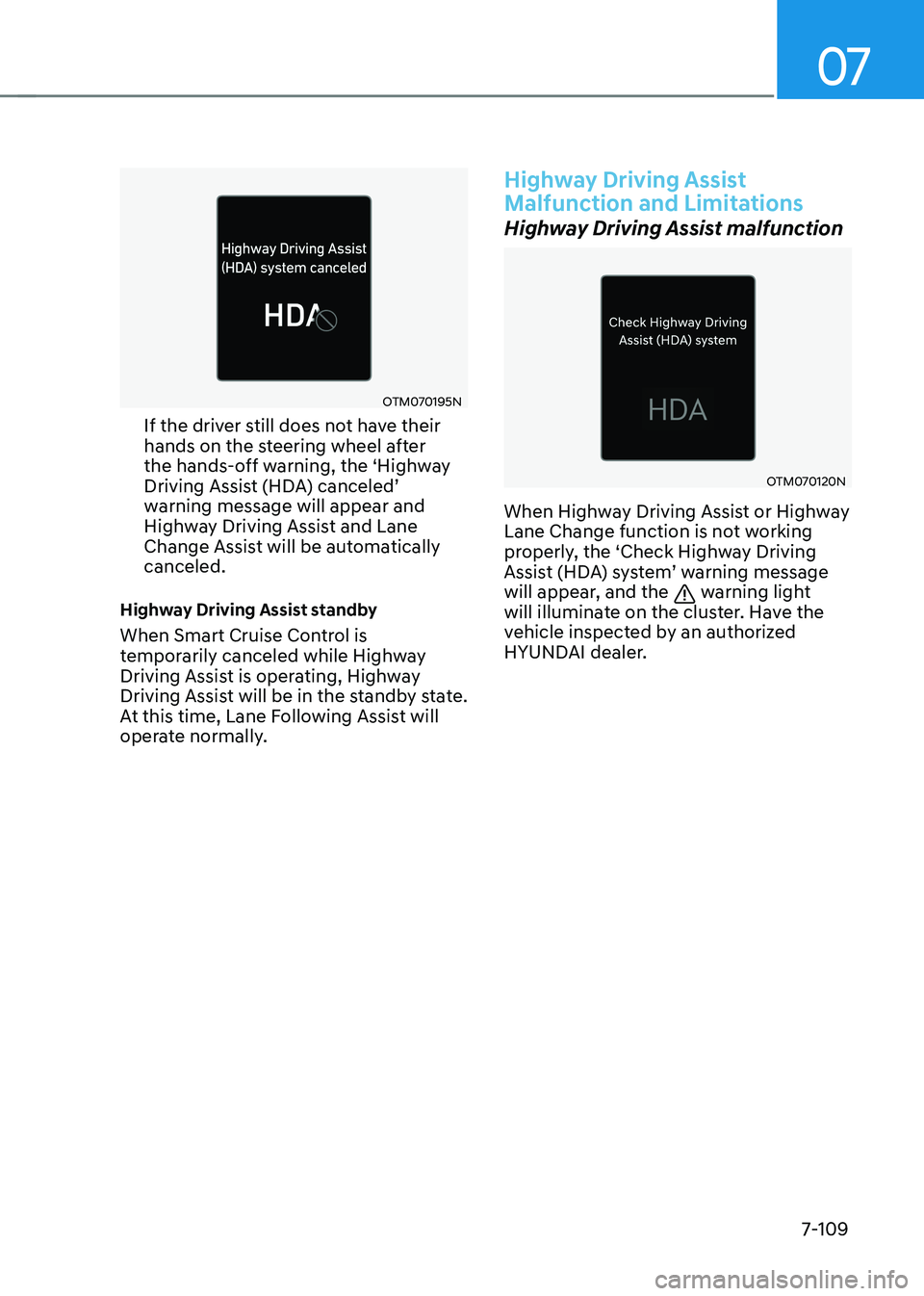 HYUNDAI TUCSON 2022  Owners Manual 07
7-109
OTM070195N
If the driver still does not have their 
hands on the steering wheel after 
the hands-off warning, the ‘Highway 
Driving	Assist	(HDA)	canceled’	warning message will appear and 