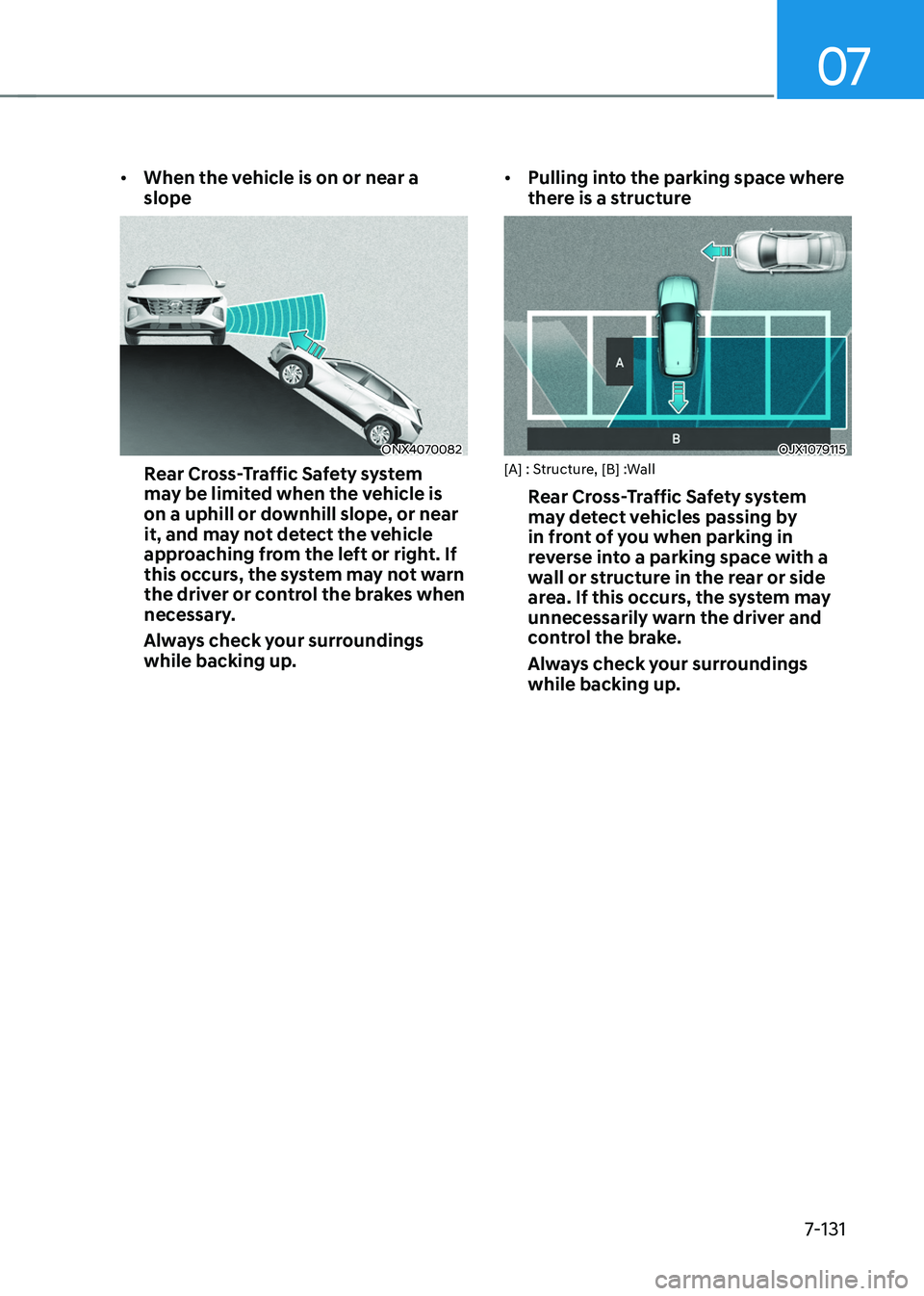 HYUNDAI TUCSON 2022  Owners Manual 07
7-131
•	When the vehicle is on or near a 
slope
ONX4070082
Rear Cross-Traffic Safety system 
may be limited when the vehicle is 
on a uphill or downhill slope, or near 
it, and may not detect the