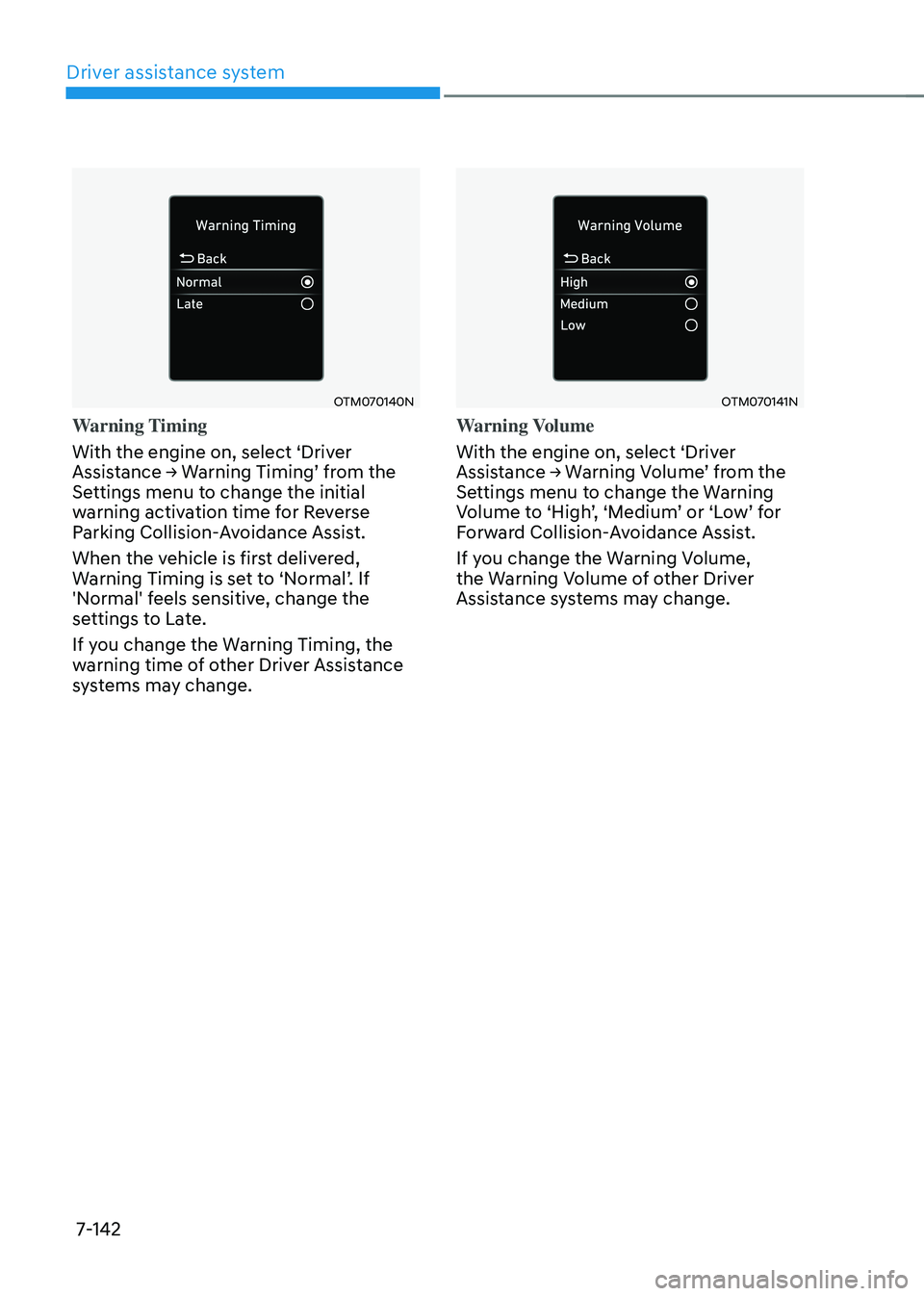 HYUNDAI TUCSON 2022  Owners Manual Driver assistance system
7-142
OTM070140N
Warning Timing
With the engine on, select ‘Driver 
Assistance	→	Warning	Timing’	from	the	Settings menu to change the initial 
warning activation time fo