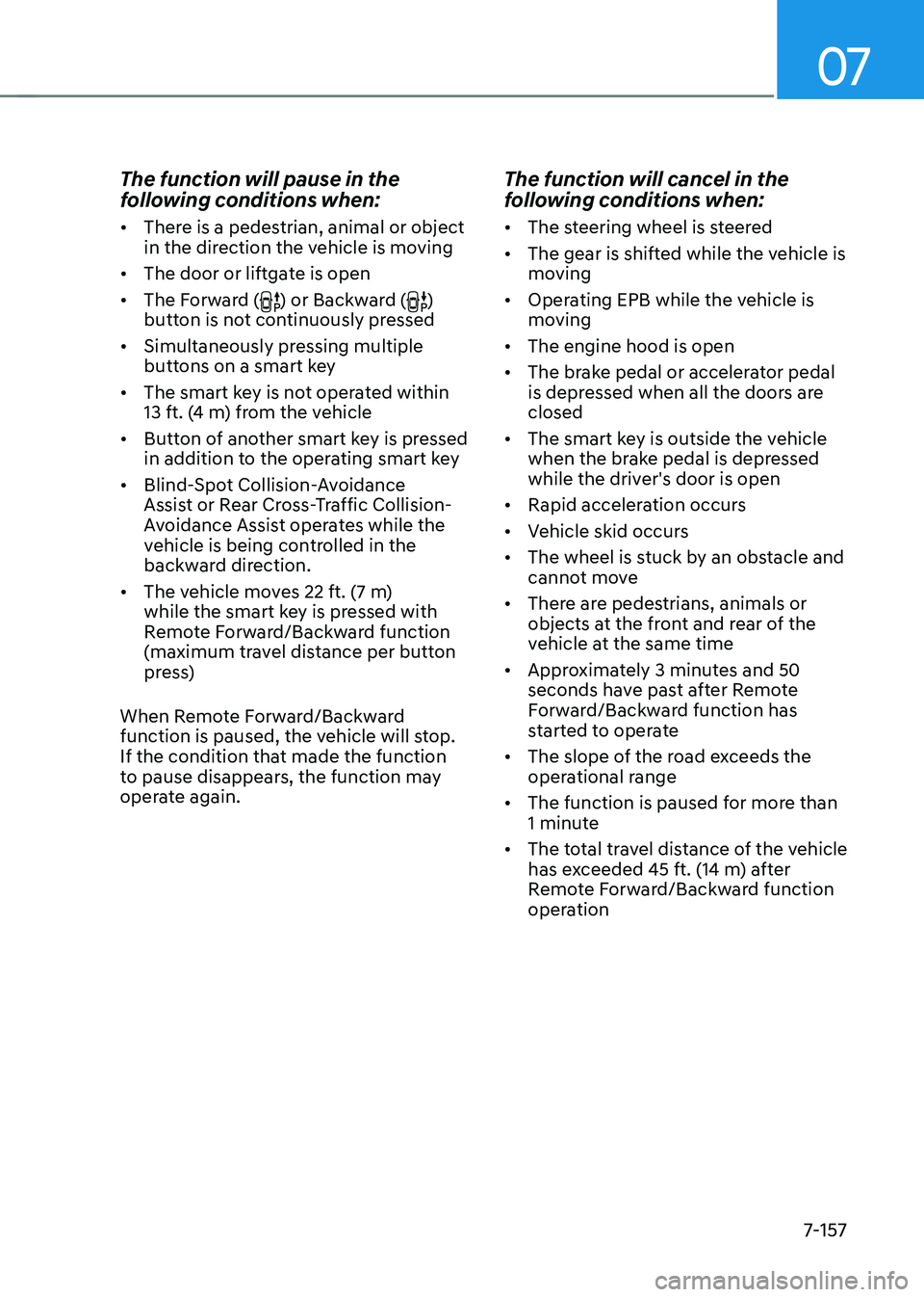 HYUNDAI TUCSON 2022  Owners Manual 07
7-157
The function will pause in the 
following conditions when: 
•	There is a pedestrian, animal or object 
in the direction the vehicle is moving
•	 The door or liftgate is open
•	 The Forw