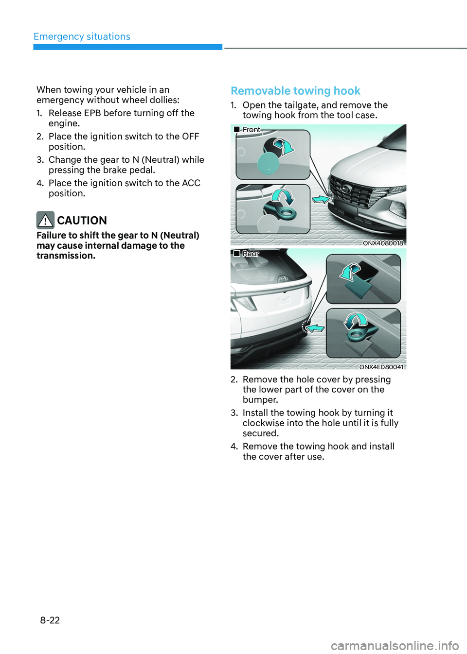 HYUNDAI TUCSON 2022  Owners Manual Emergency situations
8-22
When towing your vehicle in an 
emergency without wheel dollies:
1. Release EPB before turning off the 
engine.
2. Place the ignition switch to the OFF 
position. 
3. Change 
