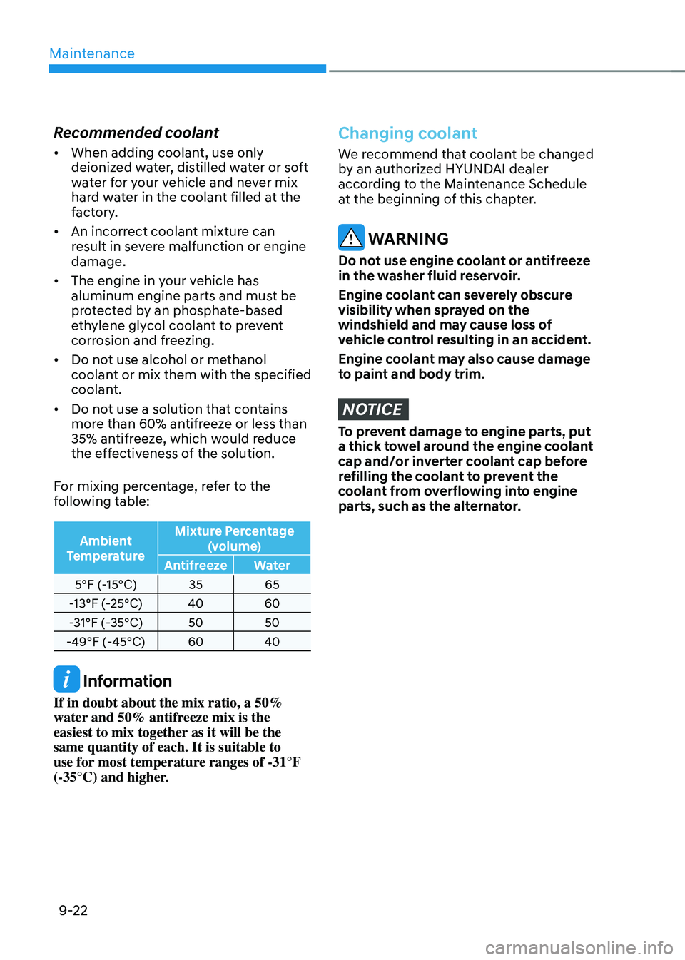 HYUNDAI TUCSON 2022  Owners Manual Maintenance
9-22
Recommended coolant
•	When adding coolant, use only 
deionized water, distilled water or soft 
water for your vehicle and never mix 
hard water in the coolant filled at the 
factory