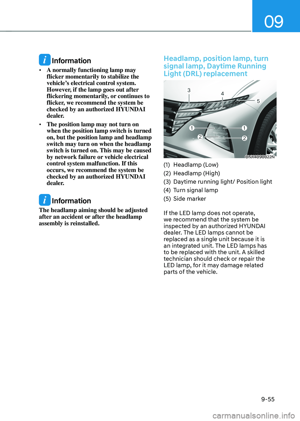 HYUNDAI TUCSON 2022  Owners Manual 09
9-55
 Information
•	A normally functioning lamp may 
flicker momentarily to stabilize the 
vehicle’s electrical control system. 
However, if the lamp goes out after 
flickering momentarily, or 
