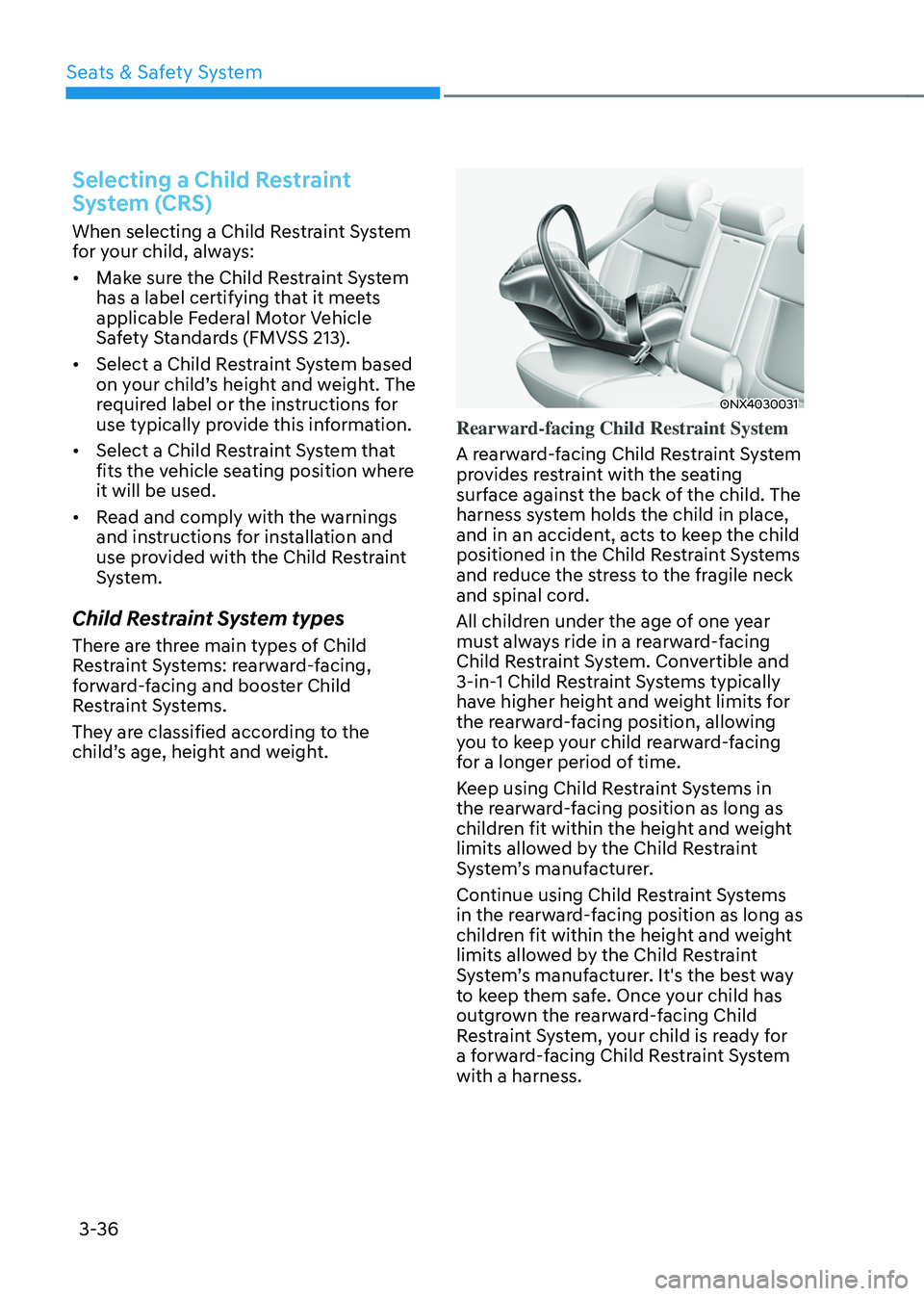 HYUNDAI TUCSON 2022  Owners Manual Seats & Safety System
3-36
Selecting a Child Restraint 
System (CRS)
When selecting a Child Restraint System 
for your child, always:
•	Make sure the Child Restraint System 
has a label certifying t