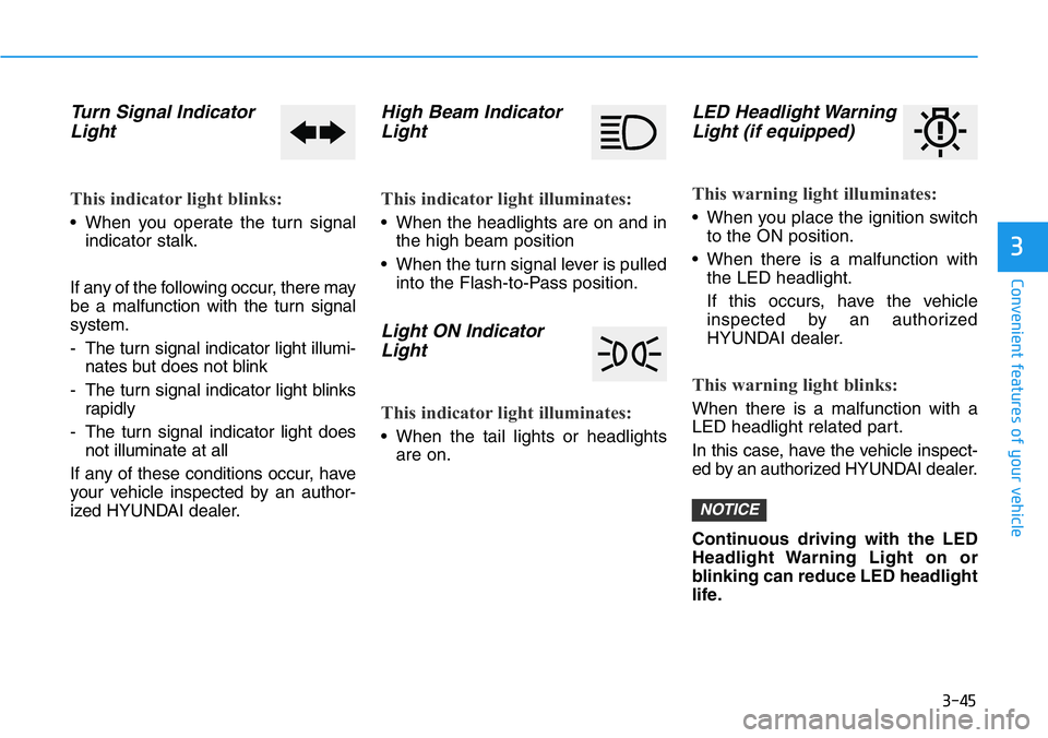 HYUNDAI VELOSTER N 2022 Owners Manual 3-45
Convenient features of your vehicle
3
Turn Signal Indicator
Light
This indicator light blinks:
• When you operate the turn signal
indicator stalk.
If any of the following occur, there may
be a HYUNDAI VELOSTER N 2022 Owners Manual 3-45
Convenient features of your vehicle
3
Turn Signal Indicator
Light
This indicator light blinks:
• When you operate the turn signal
indicator stalk.
If any of the following occur, there may
be a