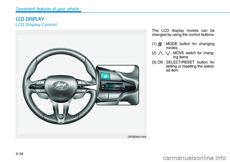 HYUNDAI VELOSTER N 2022  Owners Manual 3-54
Convenient features of your vehicle
LCD DISPLAY
LCD Display Control
The LCD display modes can be
changed by using the control buttons.
(1)  : MODE button for changing
modes
(2)  ,  : MOVE switch 