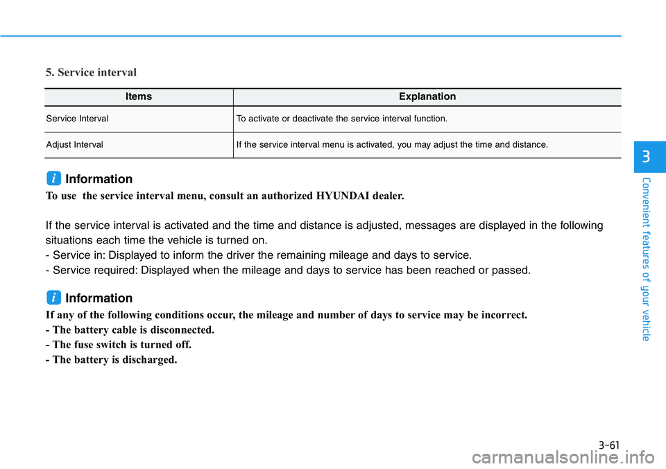 HYUNDAI VELOSTER N 2022  Owners Manual 3-61
Convenient features of your vehicle
3
ItemsExplanation
Service IntervalTo activate or deactivate the service interval function.
Adjust IntervalIf the service interval menu is activated, you may a