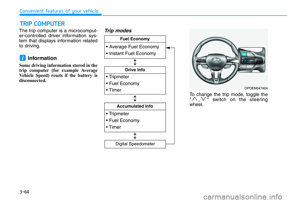 HYUNDAI VELOSTER N 2022  Owners Manual 3-64
The trip computer is a microcomput-
er-controlled driver information sys-
tem that displays information related
to driving.
Information 
Some driving information stored in the
trip computer (for 