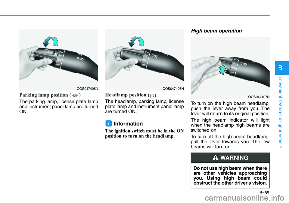 HYUNDAI VELOSTER N 2022  Owners Manual 3-69
Convenient features of your vehicle
3
Parking lamp position ( )
The parking lamp, license plate lamp
and instrument panel lamp are turned
ON.
Headlamp position ( )
The headlamp, parking lamp, lic
