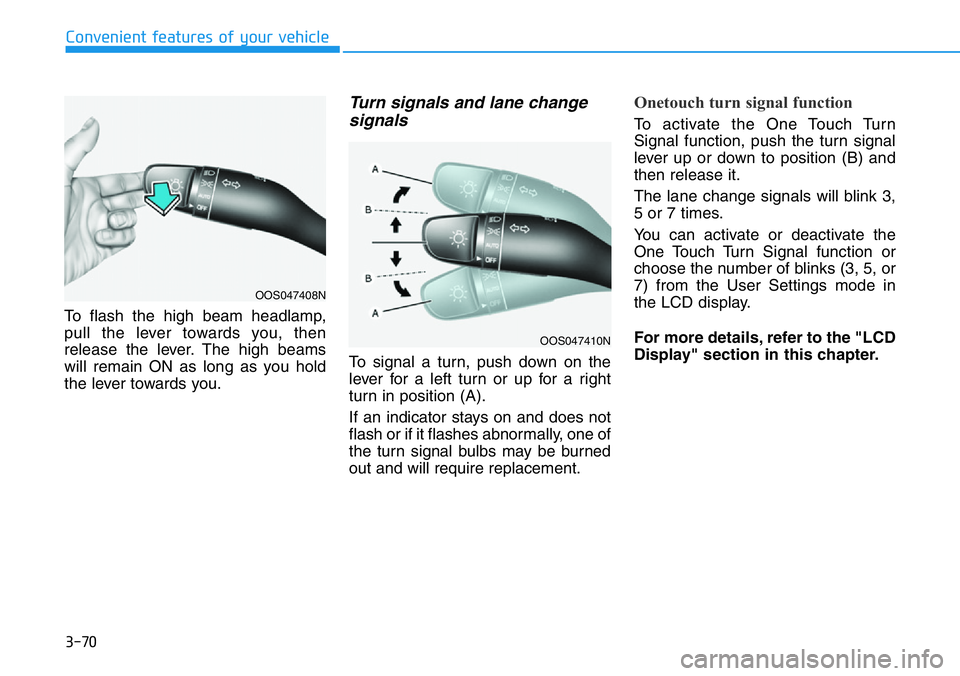 HYUNDAI VELOSTER N 2022  Owners Manual 3-70
Convenient features of your vehicle
To flash the high beam headlamp,
pull the lever towards you, then
release the lever. The high beams
will remain ON as long as you hold
the lever towards you.
T
