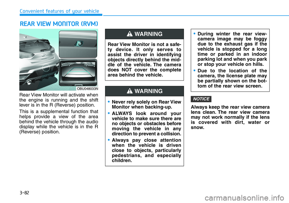 HYUNDAI VELOSTER N 2022  Owners Manual 3-82
Convenient features of your vehicle
Rear View Monitor will activate when
the engine is running and the shift
lever is in the R (Reverse) position.
This is a supplemental function that
helps provi
