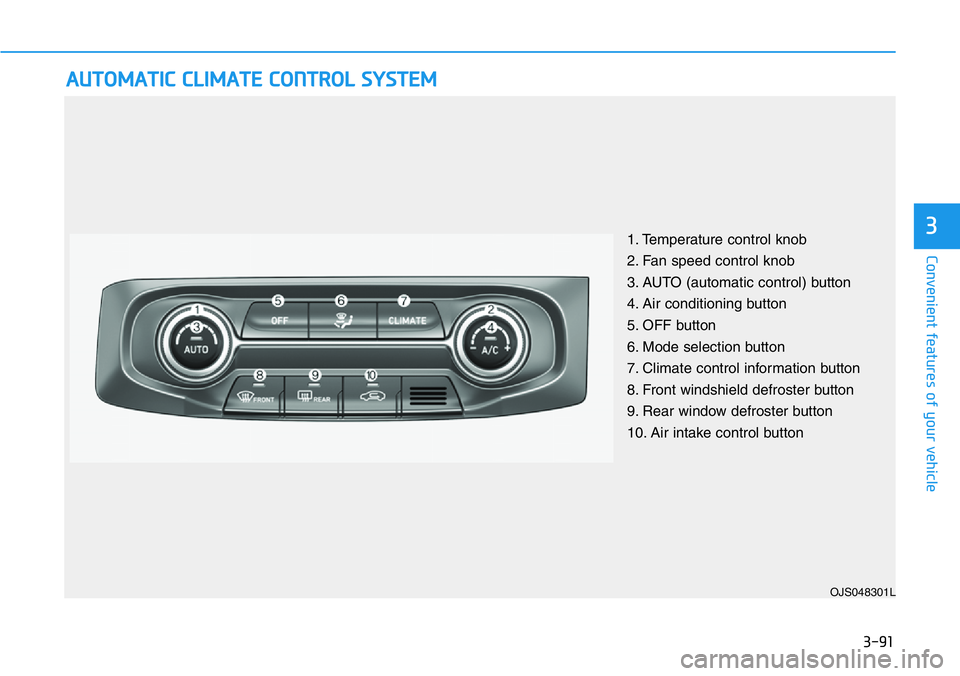 HYUNDAI VELOSTER N 2022  Owners Manual 3-91
Convenient features of your vehicle
3
AUTOMATIC CLIMATE CONTROL SYSTEM
OJS048301L
1. Temperature control knob
2. Fan speed control knob
3. AUTO (automatic control) button
4. Air conditioning butt