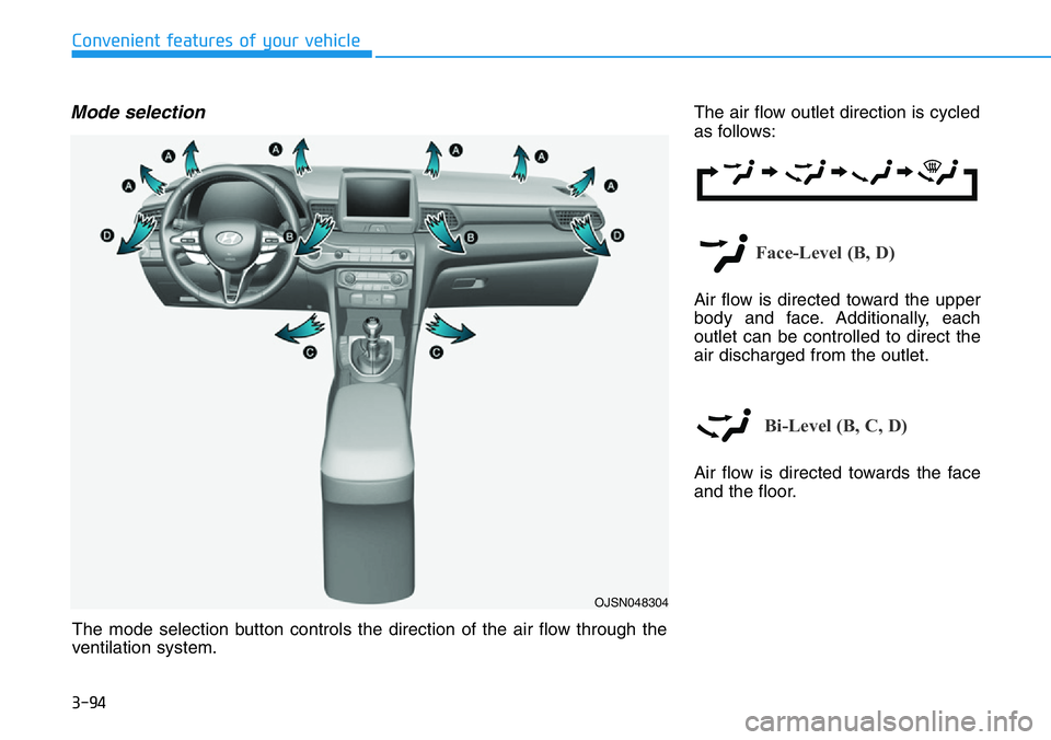 HYUNDAI VELOSTER N 2022  Owners Manual 3-94
Convenient features of your vehicle
Mode selectionThe air flow outlet direction is cycled
as follows:
Face-Level (B, D)
Air flow is directed toward the upper
body and face. Additionally, each
out