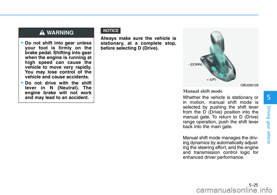 HYUNDAI VELOSTER N 2022  Owners Manual 5-25
Driving your vehicle
5
Always make sure the vehicle is
stationary, at a complete stop,
before selecting D (Drive).
Manual shift mode
Whether the vehicle is stationary or
in motion, manual shift m