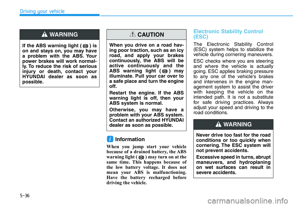 HYUNDAI VELOSTER N 2022  Owners Manual 5-36
Driving your vehicle
Information
When you jump start your vehicle
because of a drained battery, the ABS
warning light ( ) may turn on at the
same time. This happens because of
the low battery vol