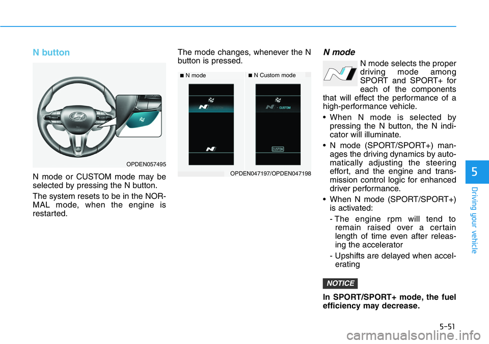 HYUNDAI VELOSTER N 2022  Owners Manual 5-51
Driving your vehicle
5
N button
N mode or CUSTOM mode may be
selected by pressing the N button.
The system resets to be in the NOR-
MAL mode, when the engine is
restarted.The mode changes, whenev