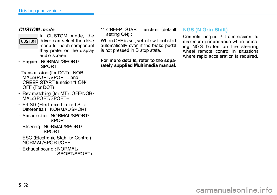 HYUNDAI VELOSTER N 2022  Owners Manual 5-52
Driving your vehicle
CUSTOM mode
In CUSTOM mode, the
driver can select the drive
mode for each component
they prefer on the display
audio screen.
- Engine : NORMAL/SPORT/
SPORT+
- Transmission (f