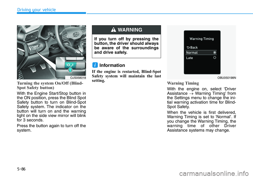 HYUNDAI VELOSTER N 2022  Owners Manual 5-86
Turning the system On/Off (Blind-
Spot Safety button)   
With the Engine Start/Stop button in
the ON position, press the Blind Spot
Safety button to turn on Blind-Spot
Safety system. The indicato