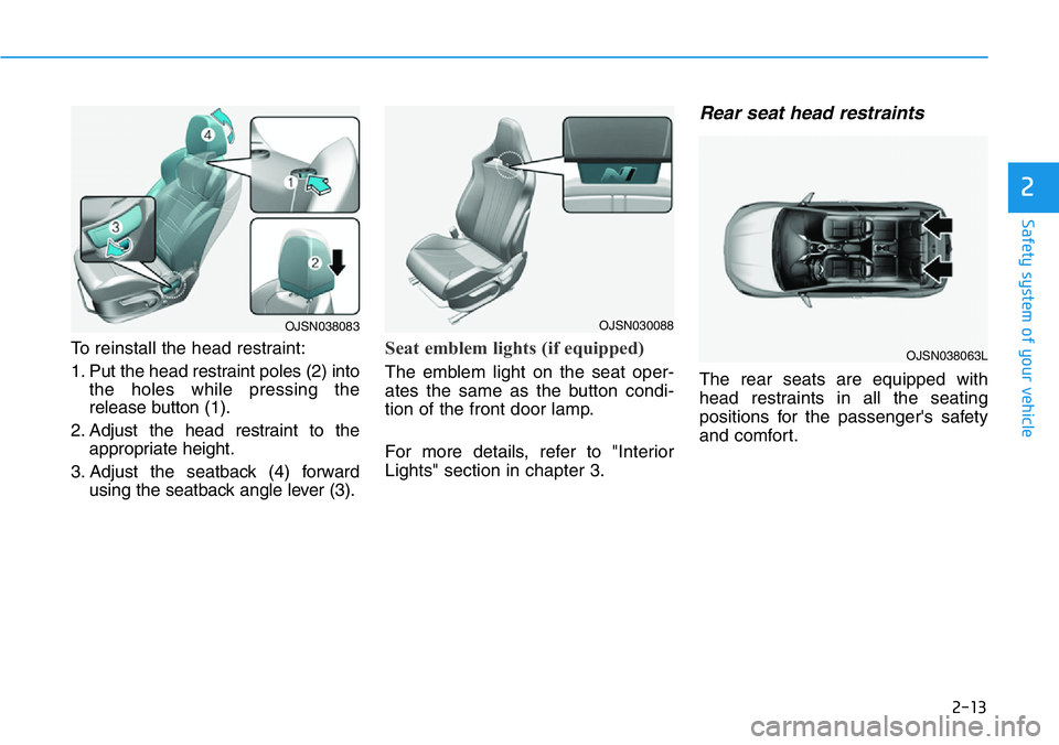 HYUNDAI VELOSTER N 2022  Owners Manual 2-13
Safety system of your vehicle
2
To reinstall the head restraint:
1. Put the head restraint poles (2) into
the holes while pressing the
release button (1).
2. Adjust the head restraint to the
appr