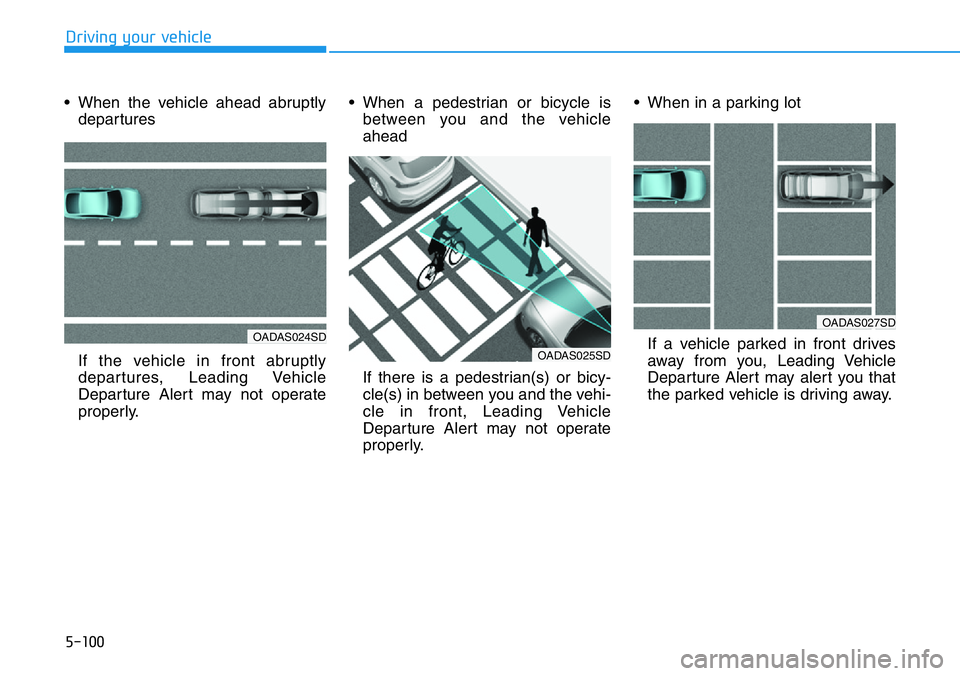 HYUNDAI VELOSTER N 2022  Owners Manual 5-100
Driving your vehicle
• When the vehicle ahead abruptly
departures
If the vehicle in front abruptly
departures, Leading Vehicle
Departure Alert may not operate
properly.• When a pedestrian or