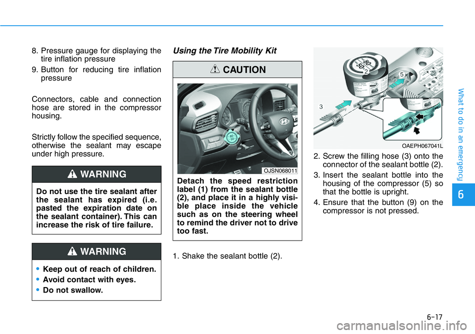 HYUNDAI VELOSTER N 2022 Owners Manual 6-17
What to do in an emergency
6
8. Pressure gauge for displaying the
tire inflation pressure
9. Button for reducing tire inflation
pressure
Connectors, cable and connection
hose are stored in the co HYUNDAI VELOSTER N 2022 Owners Manual 6-17
What to do in an emergency
6
8. Pressure gauge for displaying the
tire inflation pressure
9. Button for reducing tire inflation
pressure
Connectors, cable and connection
hose are stored in the co