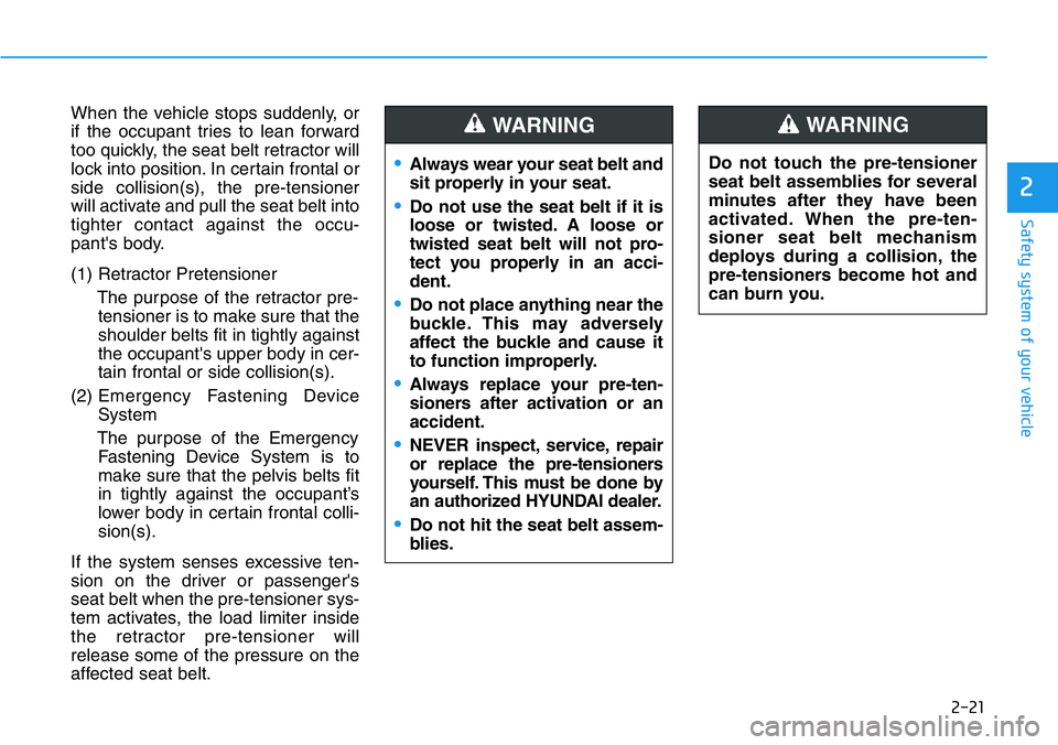 HYUNDAI VELOSTER N 2022 Owners Manual 2-21
Safety system of your vehicle
2
When the vehicle stops suddenly, or
if the occupant tries to lean forward
too quickly, the seat belt retractor will
lock into position. In certain frontal or
side HYUNDAI VELOSTER N 2022 Owners Manual 2-21
Safety system of your vehicle
2
When the vehicle stops suddenly, or
if the occupant tries to lean forward
too quickly, the seat belt retractor will
lock into position. In certain frontal or
side