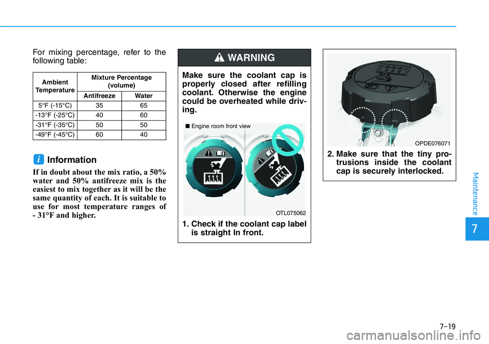 HYUNDAI VELOSTER N 2022  Owners Manual 7-19
7
Maintenance
For mixing percentage, refer to the
following table:
Information
If in doubt about the mix ratio, a 50%
water and 50% antifreeze mix is the
easiest to mix together as it will be the