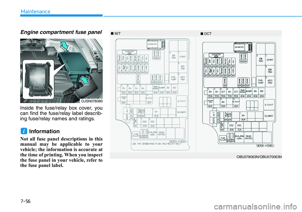 HYUNDAI VELOSTER N 2022  Owners Manual Engine compartment fuse panel
Inside the fuse/relay box cover, you
can find the fuse/relay label describ-
ing fuse/relay names and ratings.
Information 
Not all fuse panel descriptions in this
manual 