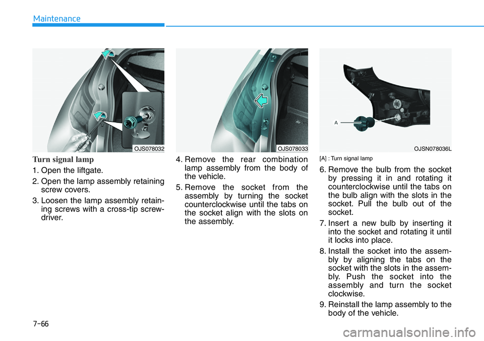 HYUNDAI VELOSTER N 2022  Owners Manual 7-66
Maintenance
Turn signal lamp 
1. Open the liftgate.
2. Open the lamp assembly retaining
screw covers.
3. Loosen the lamp assembly retain-
ing screws with a cross-tip screw-
driver.4. Remove the r