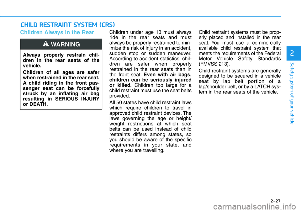 HYUNDAI VELOSTER N 2022 Owners Manual 2-27
Safety system of your vehicle
2
Children Always in the RearChildren under age 13 must always
ride in the rear seats and must
always be properly restrained to min-
imize the risk of injury in an a HYUNDAI VELOSTER N 2022 Owners Manual 2-27
Safety system of your vehicle
2
Children Always in the RearChildren under age 13 must always
ride in the rear seats and must
always be properly restrained to min-
imize the risk of injury in an a