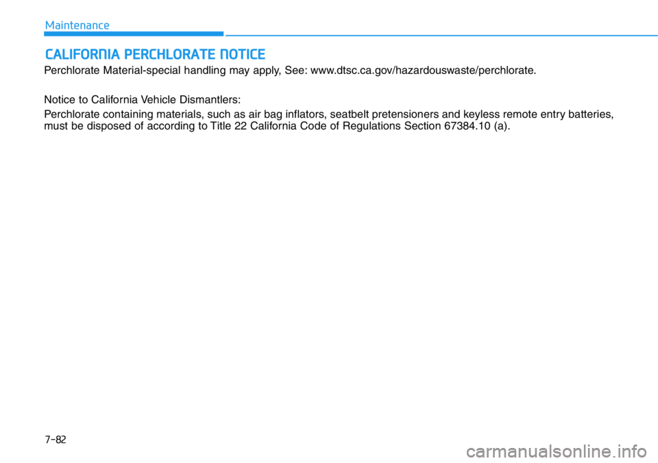 HYUNDAI VELOSTER N 2022  Owners Manual 7-82
Maintenance
CALIFORNIA PERCHLORATE NOTICE
Perchlorate Material-special handling may apply, See: www.dtsc.ca.gov/hazardouswaste/perchlorate.
Notice to California Vehicle Dismantlers:
Perchlorate c