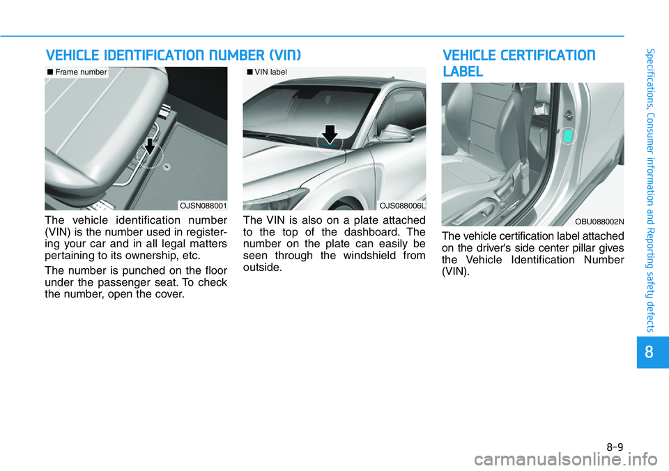 HYUNDAI VELOSTER N 2022  Owners Manual 8-9
88
Specifications, Consumer information and Reporting safety defects
The vehicle identification number
(VIN) is the number used in register-
ing your car and in all legal matters
pertaining to its