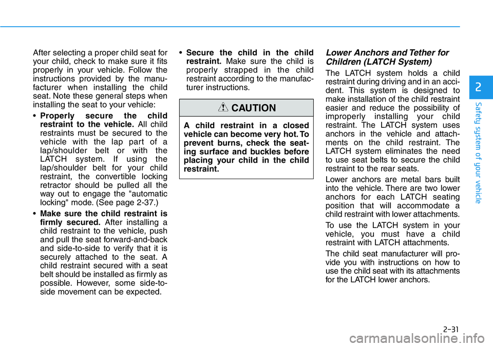 HYUNDAI VELOSTER N 2022 Owners Manual 2-31
Safety system of your vehicle
2
After selecting a proper child seat for
your child, check to make sure it fits
properly in your vehicle. Follow the
instructions provided by the manu-
facturer whe HYUNDAI VELOSTER N 2022 Owners Manual 2-31
Safety system of your vehicle
2
After selecting a proper child seat for
your child, check to make sure it fits
properly in your vehicle. Follow the
instructions provided by the manu-
facturer whe