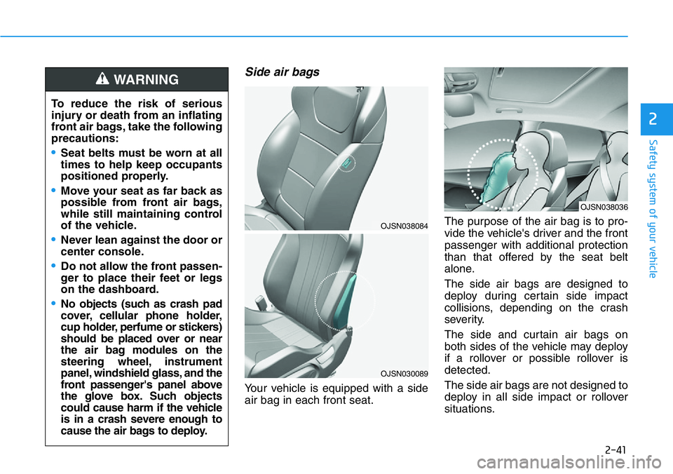 HYUNDAI VELOSTER N 2022 Owners Manual 2-41
Safety system of your vehicle
2
Side air bags
Your vehicle is equipped with a side
air bag in each front seat.The purpose of the air bag is to pro-
vide the vehicle's driver and the front
pa HYUNDAI VELOSTER N 2022 Owners Manual 2-41
Safety system of your vehicle
2
Side air bags
Your vehicle is equipped with a side
air bag in each front seat.The purpose of the air bag is to pro-
vide the vehicle's driver and the front
pa