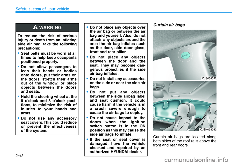 HYUNDAI VELOSTER N 2022 Owners Manual 2-42
Safety system of your vehicle
Curtain air bags
Curtain air bags are located along
both sides of the roof rails above the
front and rear doors.
•Do not place any objects over
the air bag or bet HYUNDAI VELOSTER N 2022 Owners Manual 2-42
Safety system of your vehicle
Curtain air bags
Curtain air bags are located along
both sides of the roof rails above the
front and rear doors.
•Do not place any objects over
the air bag or bet