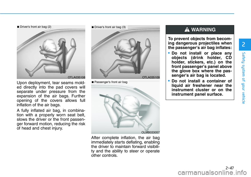 HYUNDAI VELOSTER N 2022 Owners Manual 2-47
Safety system of your vehicle
2
Upon deployment, tear seams mold-
ed directly into the pad covers will
separate under pressure from the
expansion of the air bags. Further
opening of the covers al HYUNDAI VELOSTER N 2022 Owners Manual 2-47
Safety system of your vehicle
2
Upon deployment, tear seams mold-
ed directly into the pad covers will
separate under pressure from the
expansion of the air bags. Further
opening of the covers al