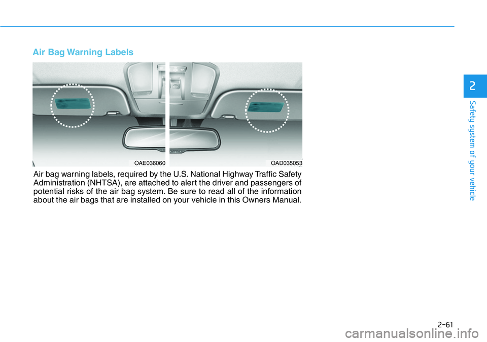HYUNDAI VELOSTER N 2022  Owners Manual 2-61
Safety system of your vehicle
Air Bag Warning Labels 
2
OAE036060OAD035053
Air bag warning labels, required by the U.S. National Highway Traffic Safety
Administration (NHTSA), are attached to ale