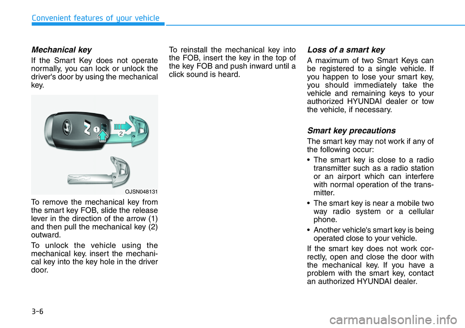 HYUNDAI VELOSTER N 2022 Owners Manual 3-6
Convenient features of your vehicle
Mechanical key
If the Smart Key does not operate
normally, you can lock or unlock the
driver's door by using the mechanical
key.
To remove the mechanical k HYUNDAI VELOSTER N 2022 Owners Manual 3-6
Convenient features of your vehicle
Mechanical key
If the Smart Key does not operate
normally, you can lock or unlock the
driver's door by using the mechanical
key.
To remove the mechanical k