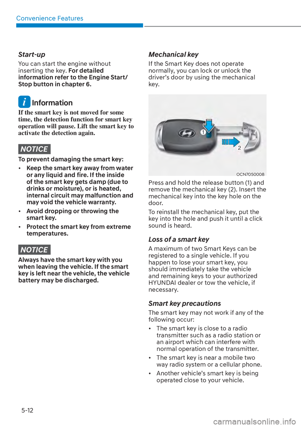HYUNDAI ELANTRA 2023 Owners Manual Convenience Features5-12
Start-up
You can start the engine without
inserting the key. For detailed
information refer to the Engine Start/
Stop button in chapter 6.
Information
If the smart key is HYUNDAI ELANTRA 2023 Owners Manual Convenience Features5-12
Start-up
You can start the engine without
inserting the key. For detailed
information refer to the Engine Start/
Stop button in chapter 6.
Information
If the smart key is