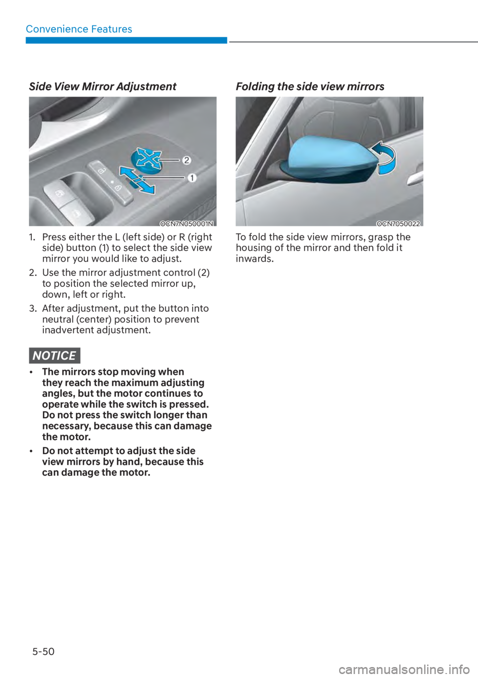HYUNDAI ELANTRA 2023  Owners Manual Convenience Features5-50
Side View Mirror Adjustment
OCN7N050001N
1.  Press either the L (left side) or R (right  side) button (1) to select the side view 
mirror you would like to adjust. 
2.  Use th
