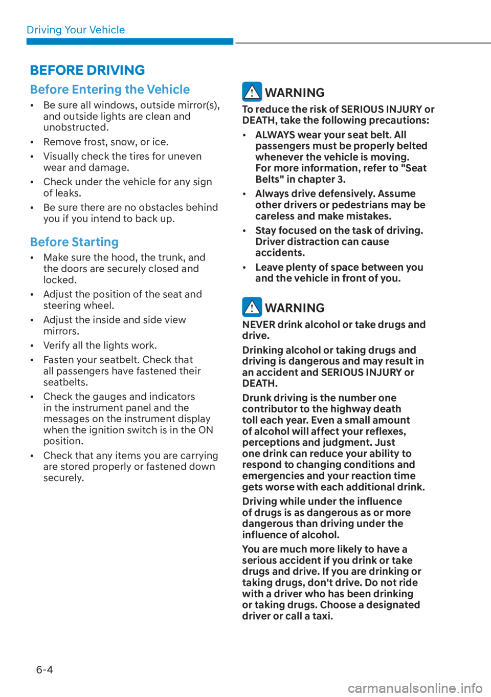 HYUNDAI ELANTRA 2023  Owners Manual Driving Your Vehicle6-4
Before Entering the Vehicle
[� Be sure all windows, outside mirror(s), 
and outside lights are clean and 
unobstructed.
[� Remove frost, snow, or ice.
[� Visually check t