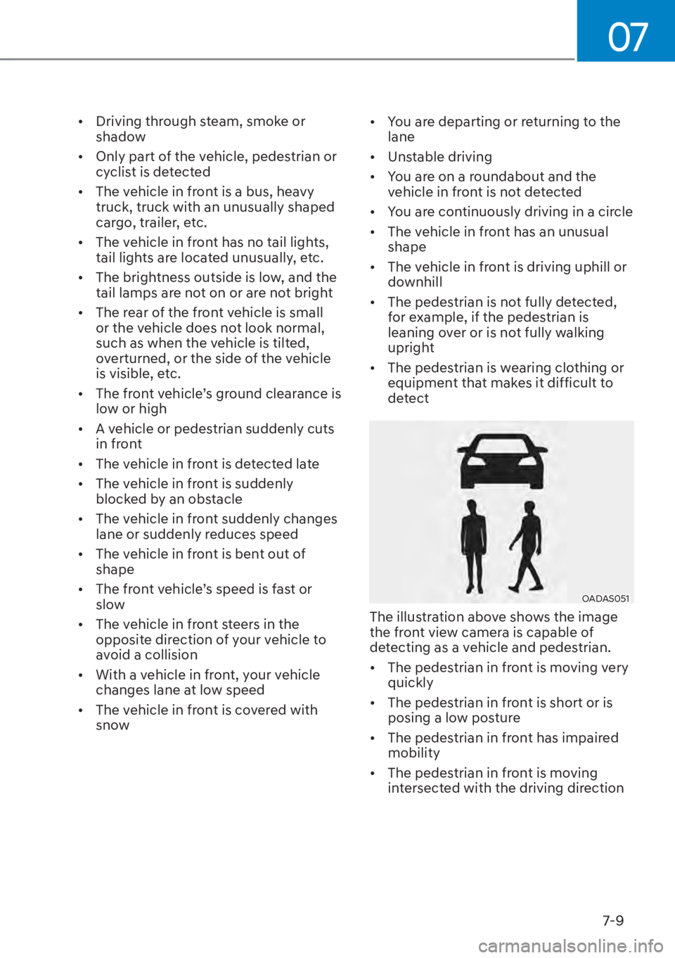 HYUNDAI ELANTRA 2023  Owners Manual 07
7-9
[�Driving through steam, smoke or 
shadow
[� Only part of the vehicle, pedestrian or 
cyclist is detected
[� The vehicle in front is a bus, heavy 
truck, truck with an unusually shaped 
c