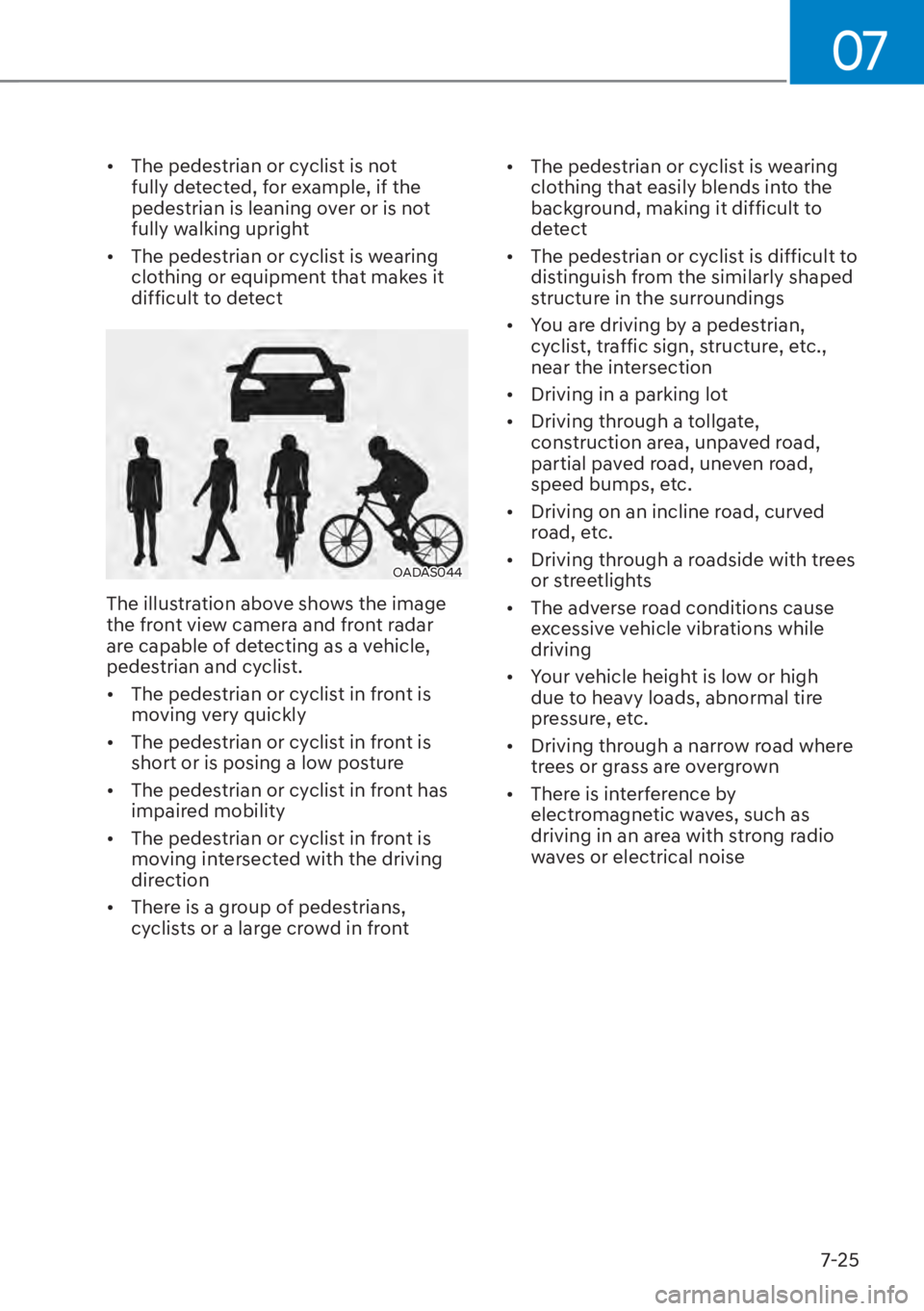 HYUNDAI ELANTRA 2023  Owners Manual 07
7-25
[�The pedestrian or cyclist is not 
fully detected, for example, if the 
pedestrian is leaning over or is not 
fully walking upright
[� The pedestrian or cyclist is wearing 
clothing or eq