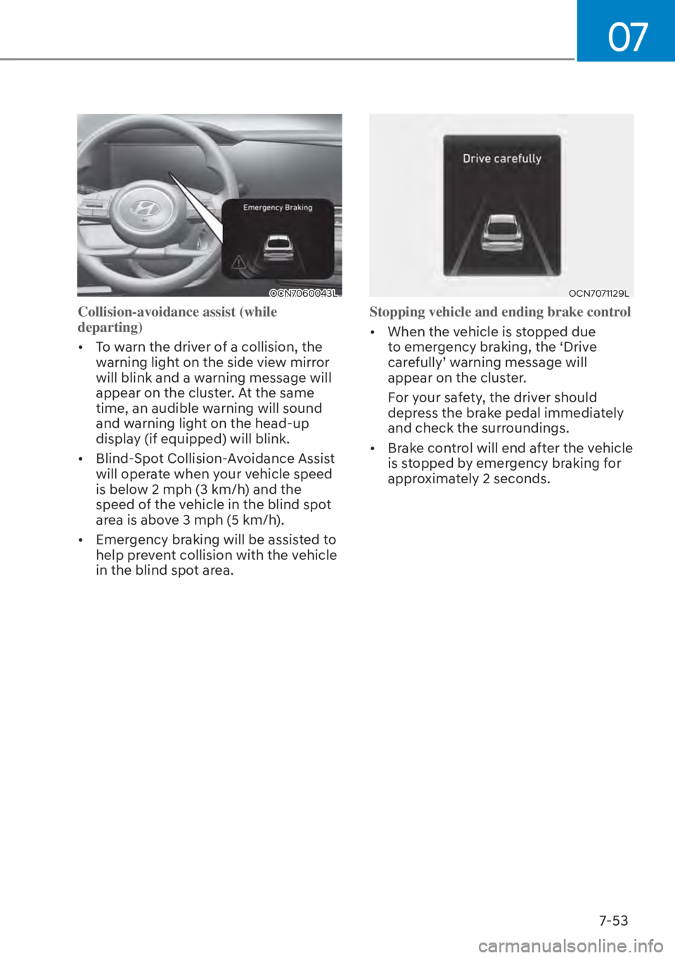 HYUNDAI ELANTRA 2023  Owners Manual 07
7-53
OCN7060043L
Collision-avoidance assist (while 
departing) 
[�T
o warn the driver of a collision, the 
warning light on the side view mirror 
will blink and a warning message will 
appear on 