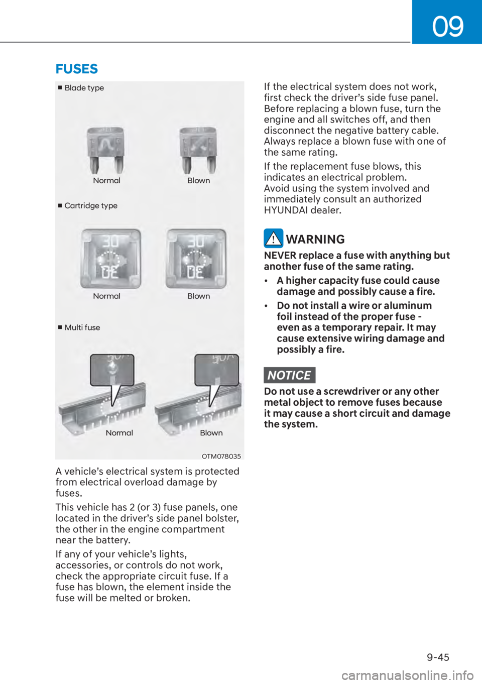 HYUNDAI ELANTRA 2023 Owners Manual 09
9-45
v Cartridge type
v
Blade type
v Multi fuse Normal Blown
Normal Blown
Normal Blown
OTM078035
A vehicle’s electrical system is protected
from electrical overload damage by
fuses.
This v HYUNDAI ELANTRA 2023 Owners Manual 09
9-45
v Cartridge type
v
Blade type
v Multi fuse Normal Blown
Normal Blown
Normal Blown
OTM078035
A vehicle’s electrical system is protected
from electrical overload damage by
fuses.
This v