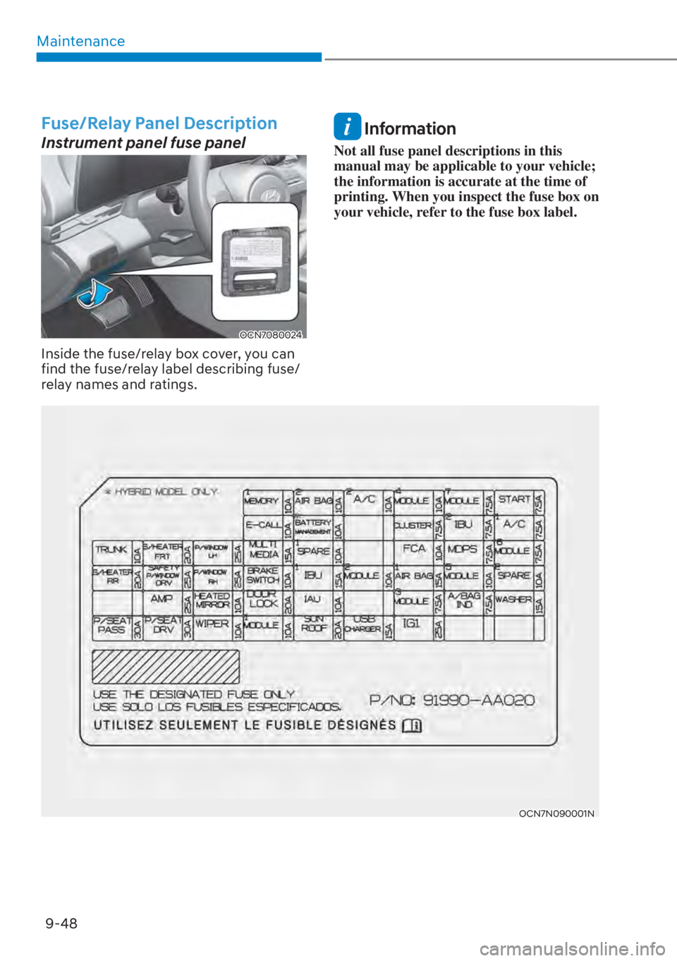 HYUNDAI ELANTRA 2023  Owners Manual Maintenance9-48
OCN7N090001N
Fuse/Relay Panel Description
Instrument panel fuse panel
OCN7080024
Inside the fuse/relay box cover, you can 
find the fuse/relay label describing fuse/
relay names and ra