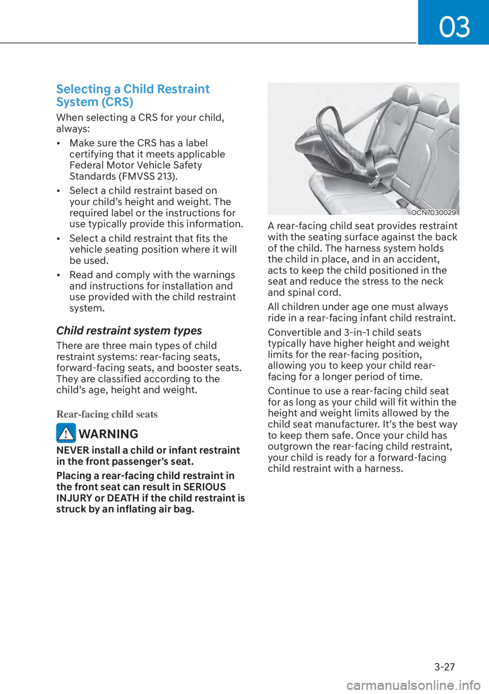 HYUNDAI ELANTRA 2023  Owners Manual 03
3-27
Selecting a Child Restraint 
System (CRS)
When selecting a CRS for your child, 
always:
[�Make sure the CRS has a label 
certifying that it meets applicable 
Federal Motor Vehicle Safety 
St
