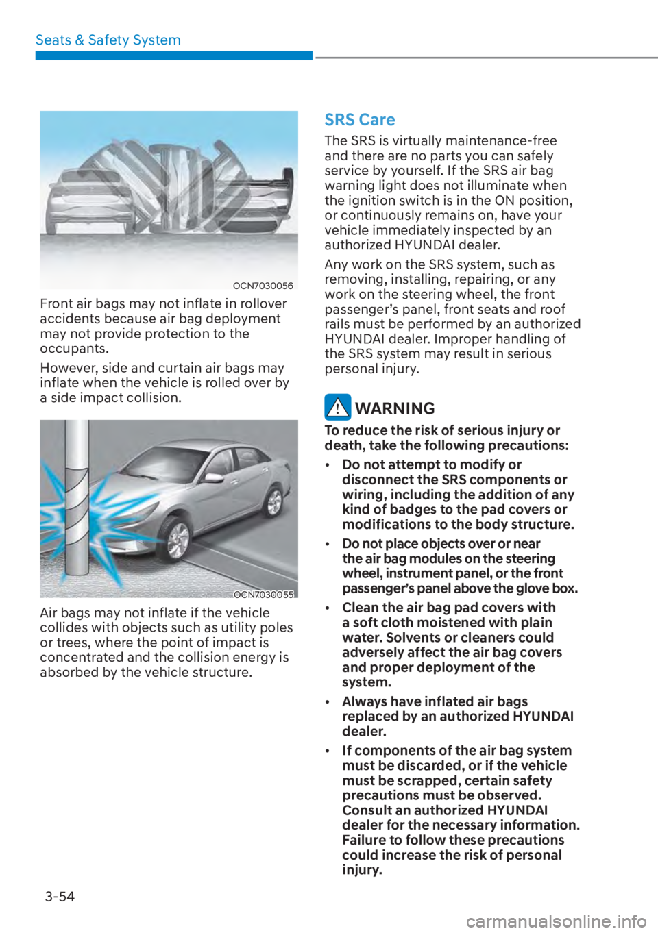 HYUNDAI ELANTRA 2023  Owners Manual Seats & Safety System3-54
OCN7030056
Front air bags may not inflate in rollover 
accidents because air bag deployment 
may not provide protection to the 
occupants.
However, side and curtain air bags 