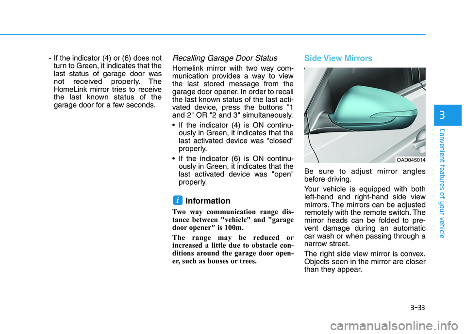 HYUNDAI ELANTRA SPORT 2018  Owners Manual 3-33
Convenient features of your vehicle
3
- If the indicator (4) or (6) does notturn to Green, it indicates that the 
last status of garage door was
not received properly. The
HomeLink mirror tries t