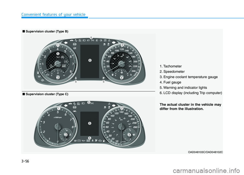 HYUNDAI ELANTRA SPORT 2018  Owners Manual 3-56
Convenient features of your vehicle
OAD048103C/OAD048102C
The actual cluster in the vehicle may  
differ from the illustration.
■■Supervision cluster (Type B)
1. Tachometer  
2. Speedometer
3